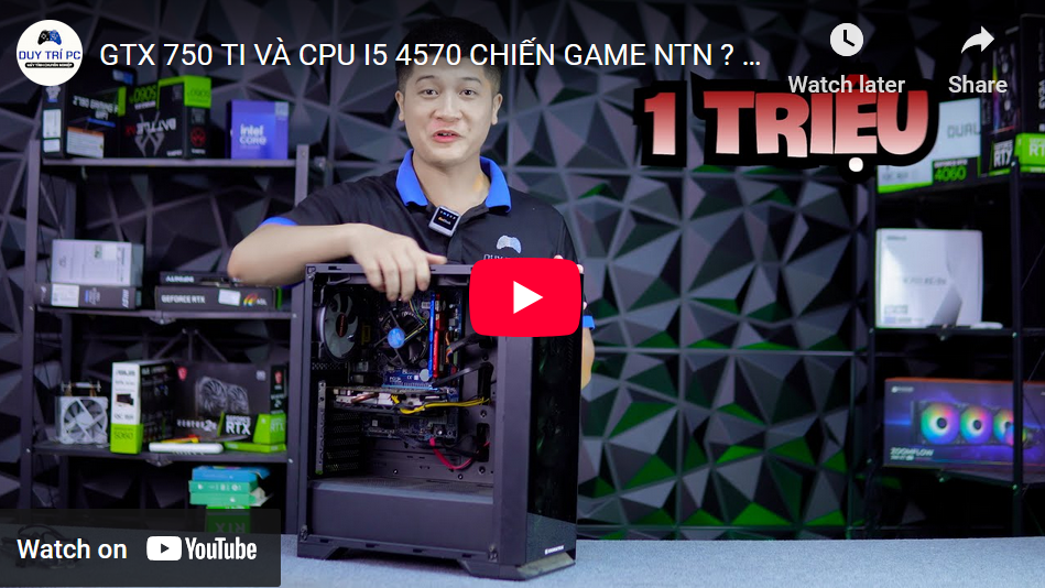 GTX 750 TI VÀ CPU I5 4570 CHIẾN GAME NTN ? CẤU HÌNH 1 TRIỆU